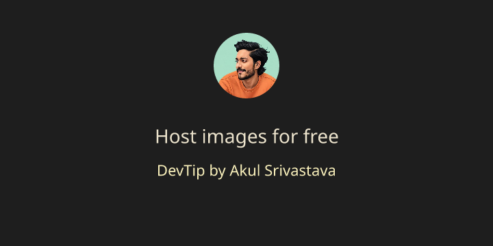 Host Images for Free | Akul Srivastava - DevTips, Blogs, Learnings and more