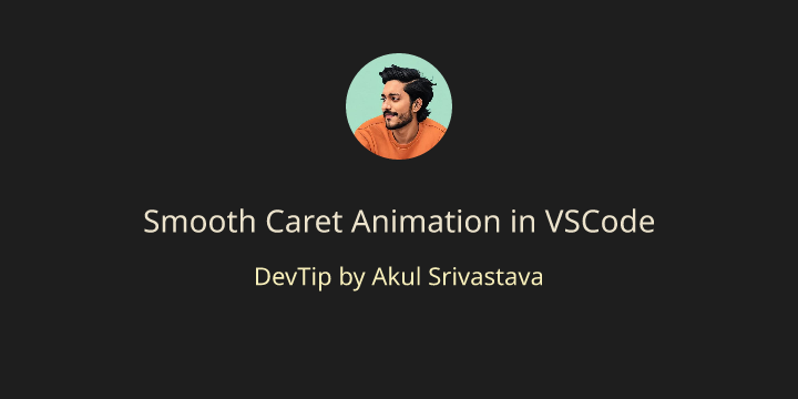Smooth Caret Animation in VSCode | Akul Srivastava - DevTips, Blogs ...